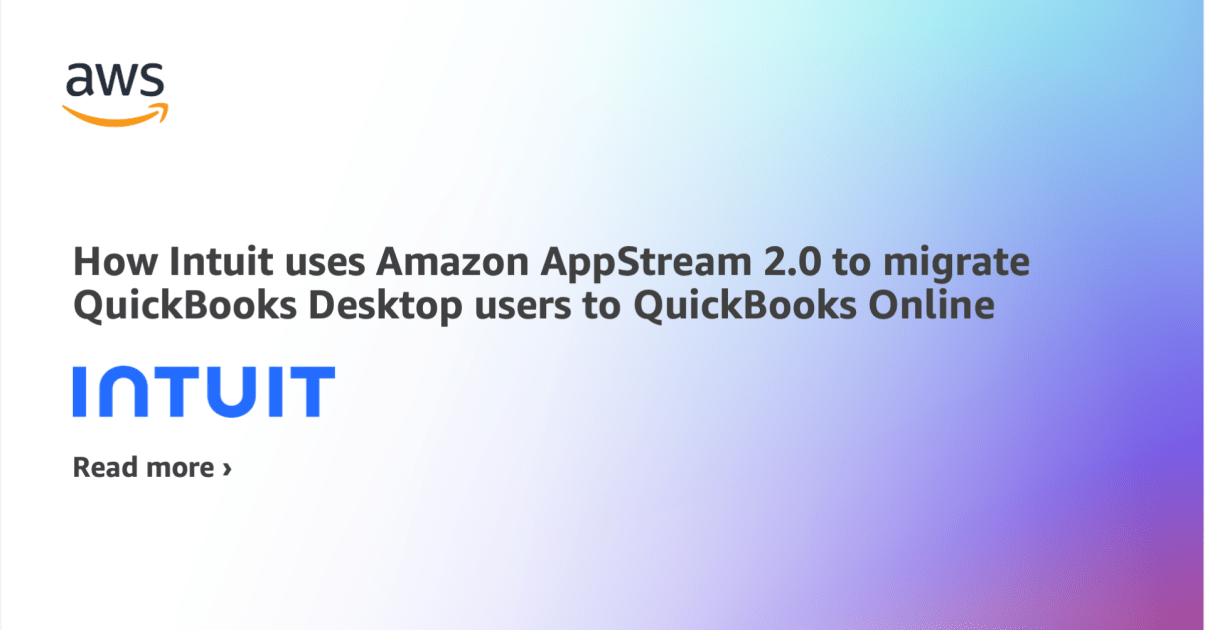 How Intuit uses Amazon AppStream 2.0 to migrate QuickBooks Desktop users to QuickBooks Online