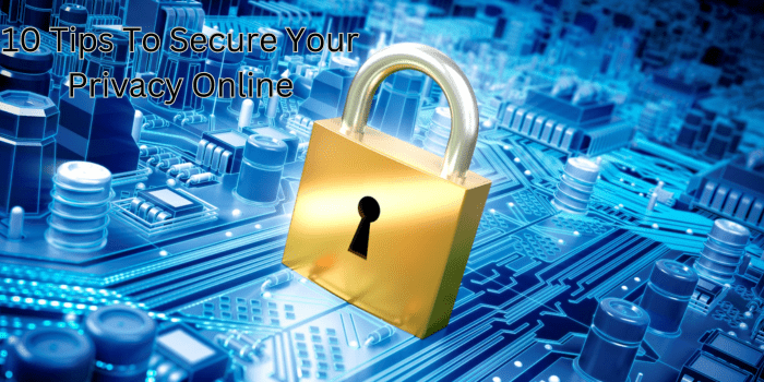 10 Tips To Secure Your Privacy Online