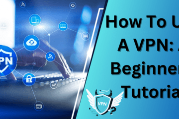 How To Use A VPN: A Beginner's Tutorial